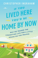If You Lived Here You'd Be Home By Now: Why We Traded the Commuting Life for a Little House on the Prairie cover